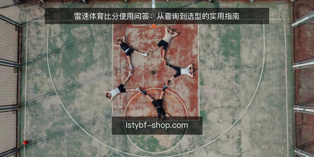 雷速体育比分使用问答:从查询到选型的实用指南 — 雷速体育比分是什么?它解决什么问题? 配图