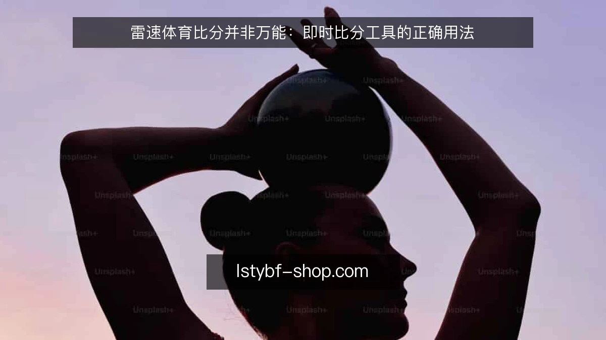 雷速体育比分并非万能：即时比分工具的正确用法
