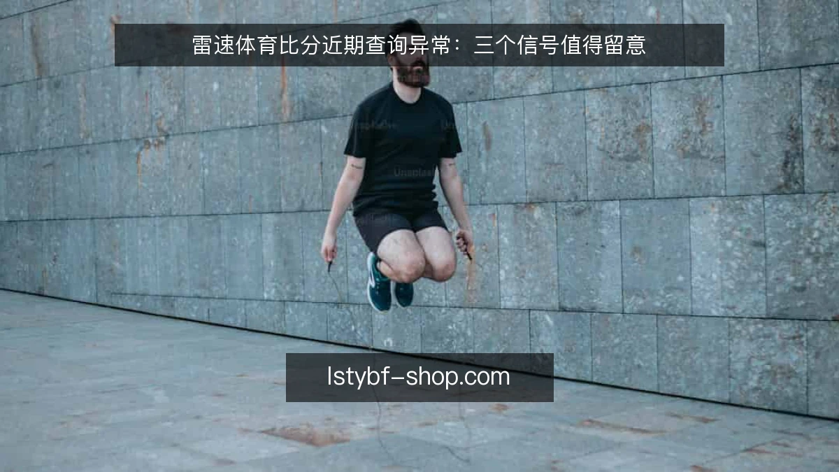 雷速体育比分近期查询异常：三个信号值得留意