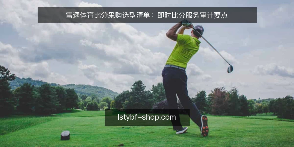 雷速体育比分采购选型清单：即时比分服务审计要点 — 为何现在审计雷速体育比分采购 配图