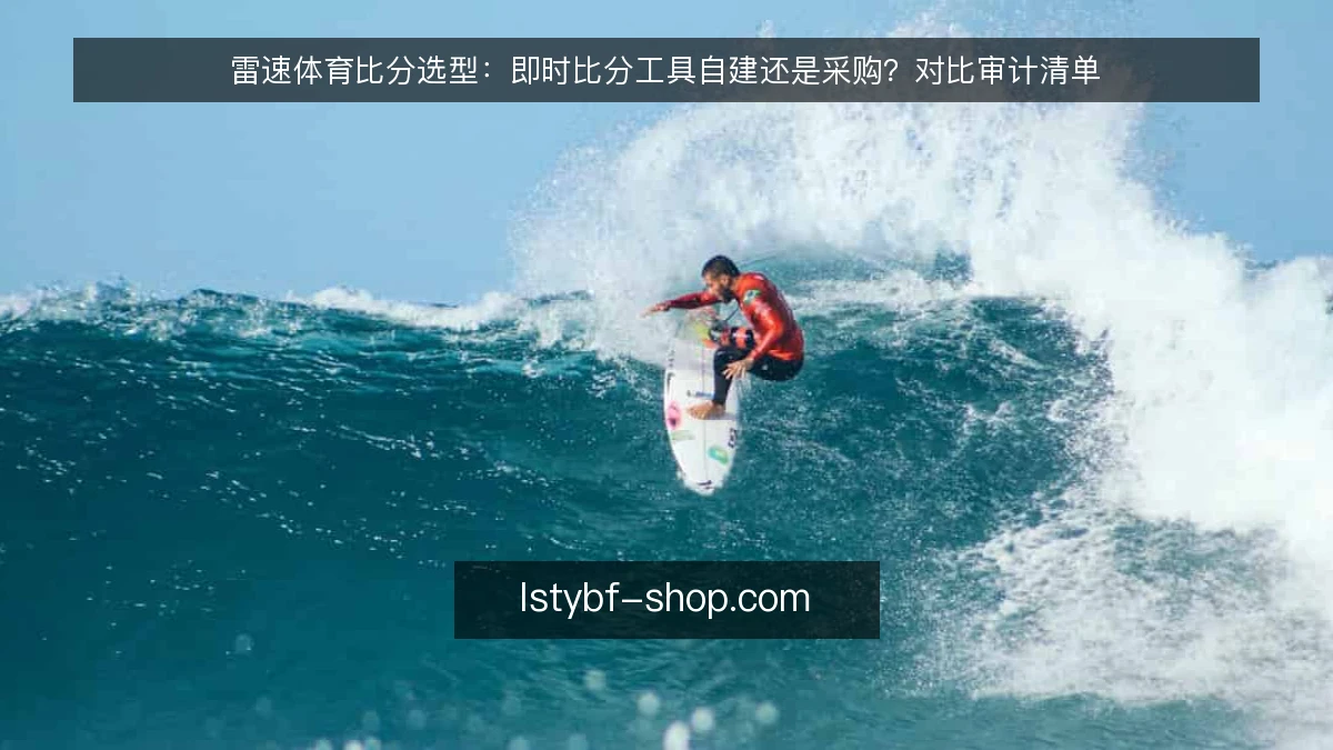 雷速体育比分选型：即时比分工具自建还是采购？对比审计清单